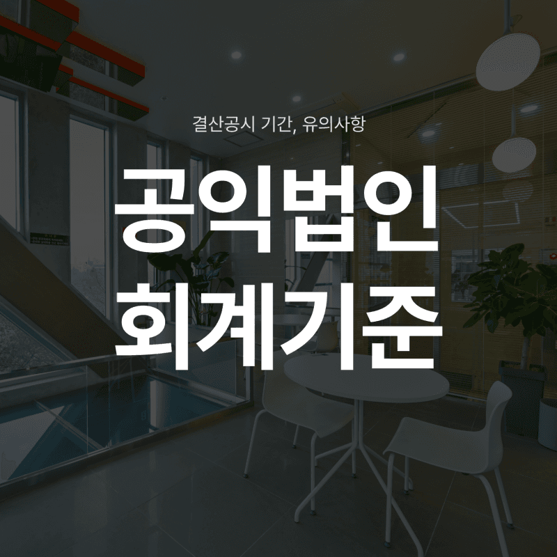 공익법인 회계기준, 결산공시 기간, 유의사항은?
